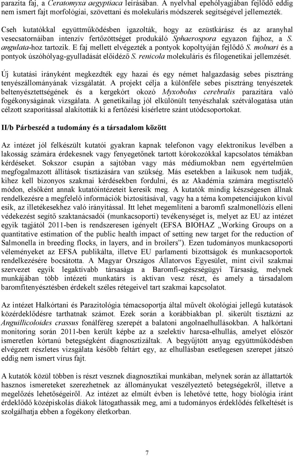 E faj mellett elvégezték a pontyok kopoltyúján fejlıdı S. molnari és a pontyok úszóhólyag-gyulladását elıidézı S. renicola molekuláris és filogenetikai jellemzését.