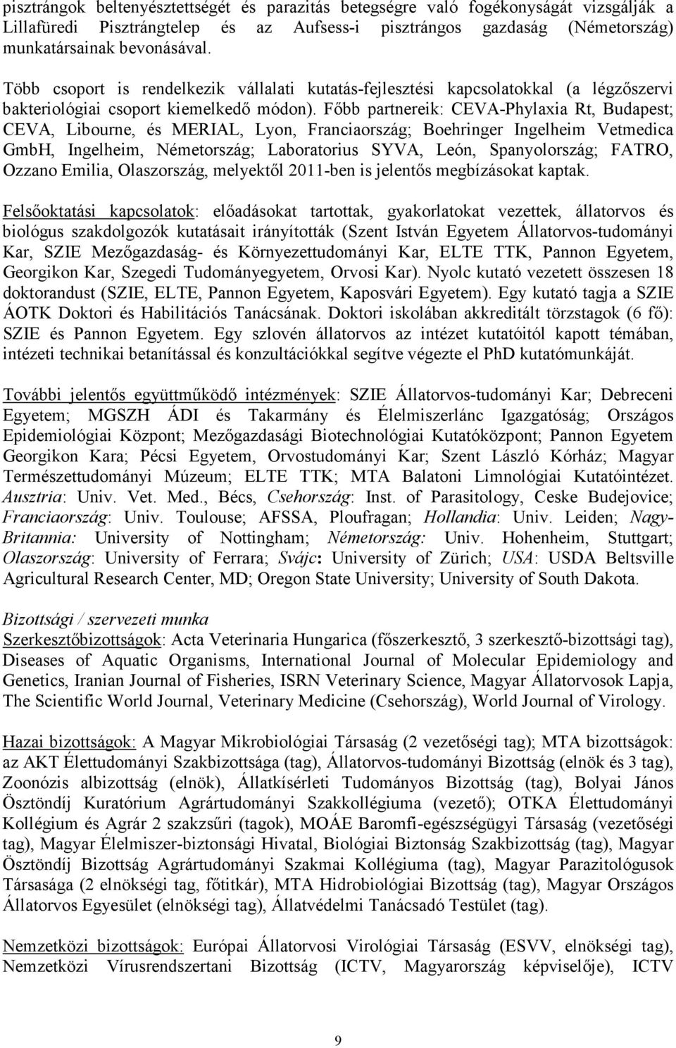 Fıbb partnereik: CEVA-Phylaxia Rt, Budapest; CEVA, Libourne, és MERIAL, Lyon, Franciaország; Boehringer Ingelheim Vetmedica GmbH, Ingelheim, Németország; Laboratorius SYVA, León, Spanyolország;