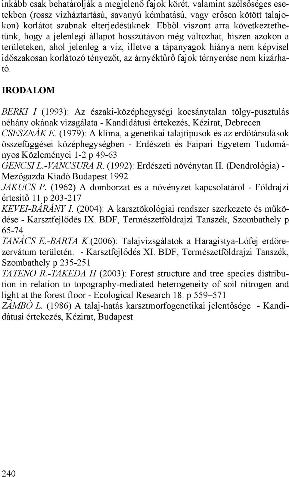 korlátozó tényezőt, az árnyéktűrő fajok térnyerése nem kizárható.