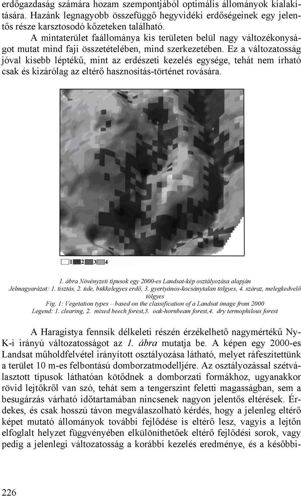 Ez a változatosság jóval kisebb léptékű, mint az erdészeti kezelés egysége, tehát nem írható csak és kizárólag az eltérő hasznosítás-történet rovására. 1.