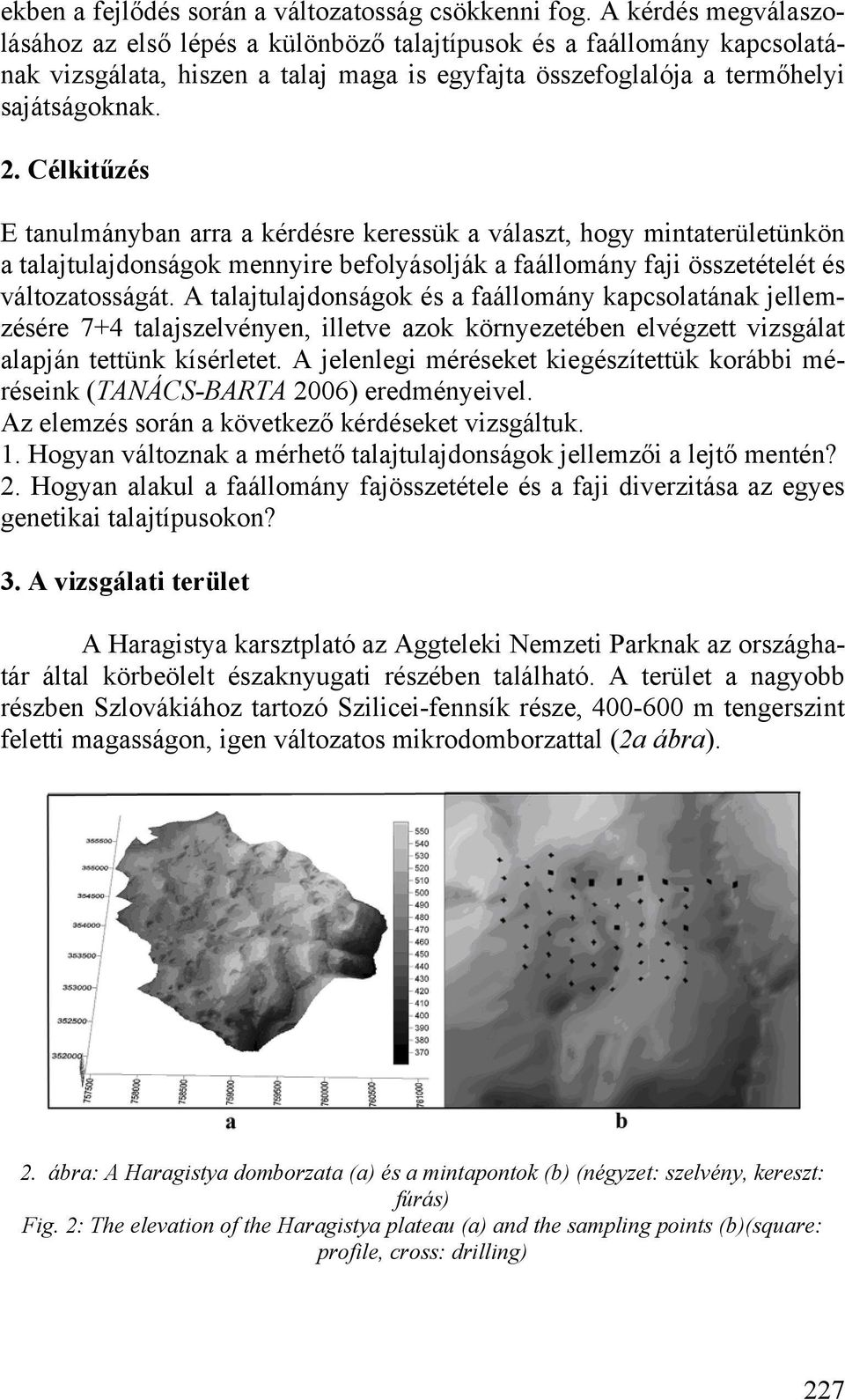 Célkitűzés E tanulmányban arra a kérdésre keressük a választ, hogy mintaterületünkön a talajtulajdonságok mennyire befolyásolják a faállomány faji összetételét és változatosságát.