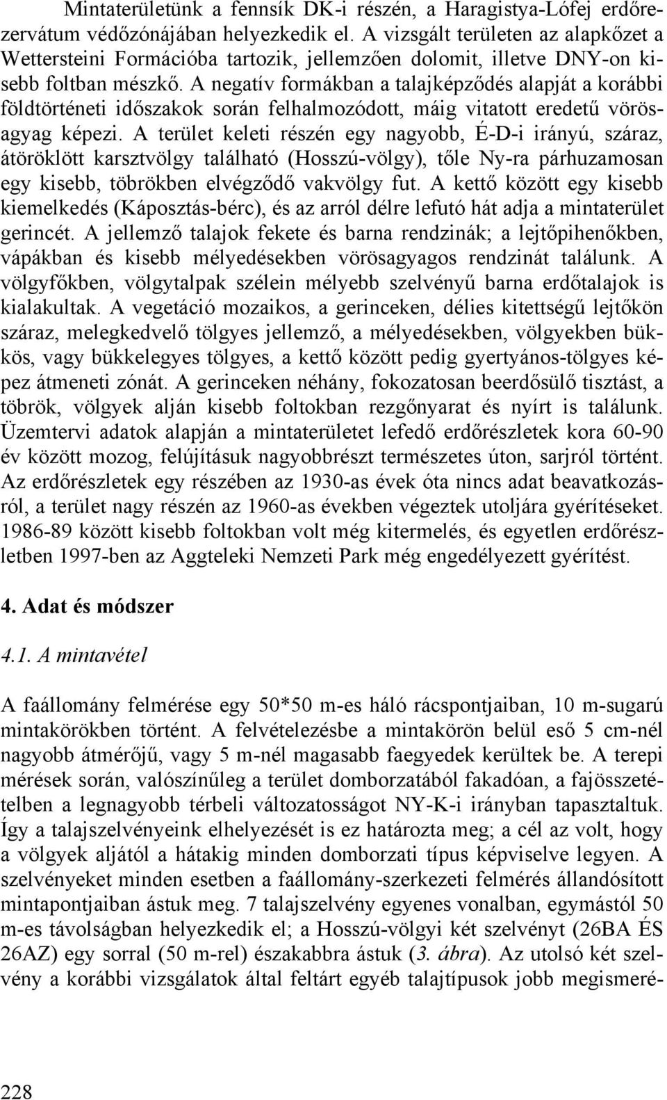 A negatív formákban a talajképződés alapját a korábbi földtörténeti időszakok során felhalmozódott, máig vitatott eredetű vörösagyag képezi.