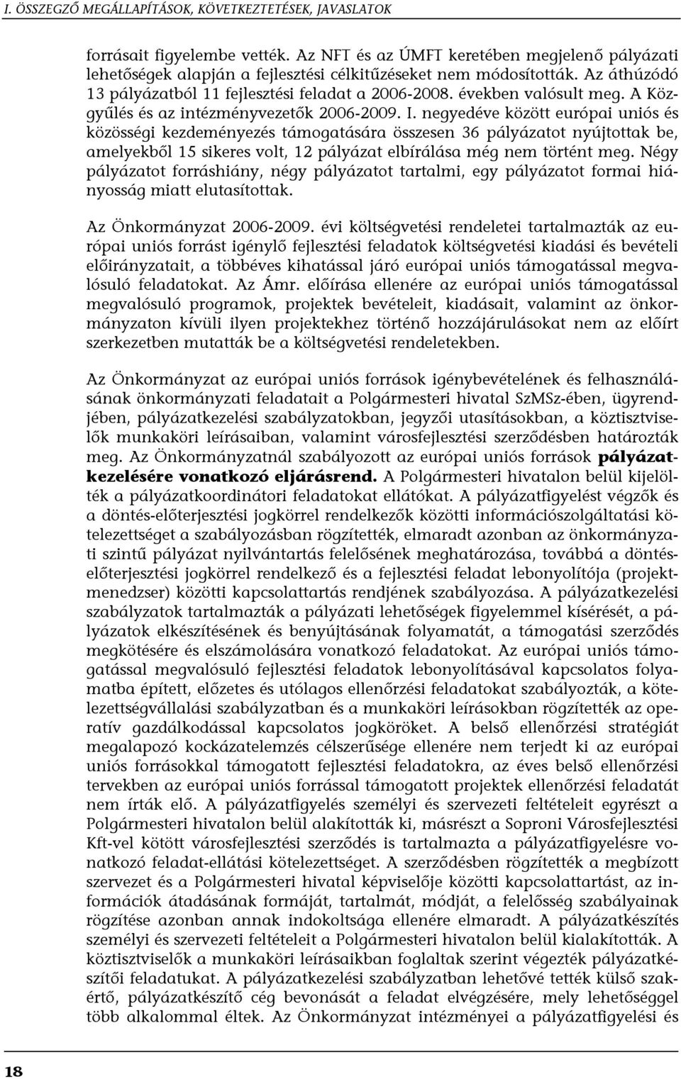 negyedéve között európai uniós és közösségi kezdeményezés támogatására összesen 36 pályázatot nyújtottak be, amelyekből 15 sikeres volt, 12 pályázat elbírálása még nem történt meg.