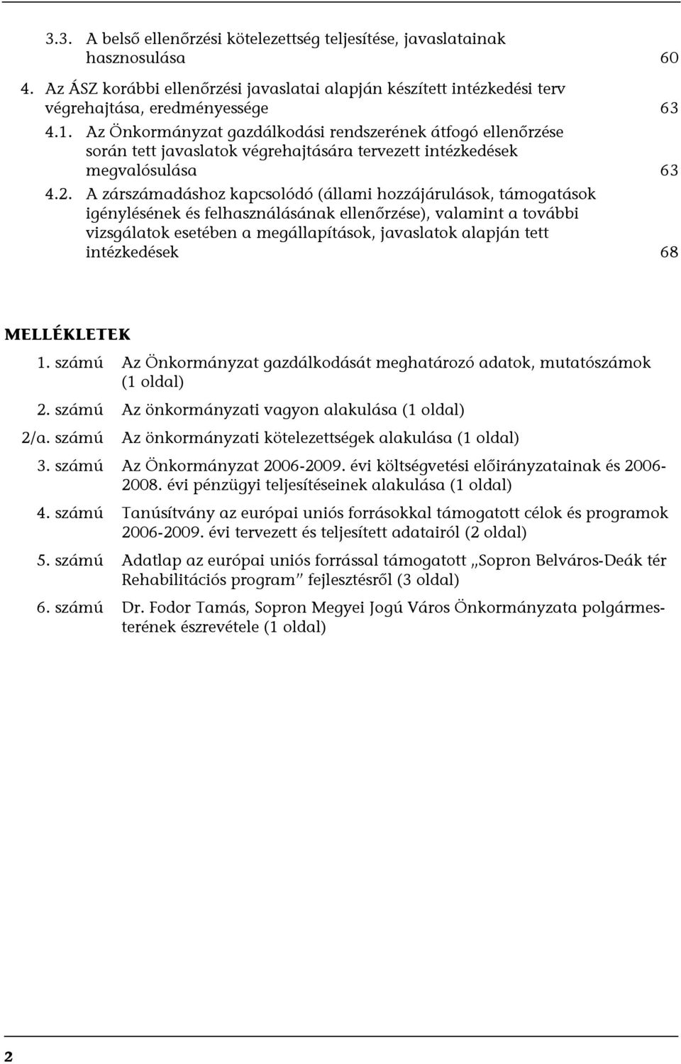 A zárszámadáshoz kapcsolódó (állami hozzájárulások, támogatások igénylésének és felhasználásának ellenőrzése), valamint a további vizsgálatok esetében a megállapítások, javaslatok alapján tett