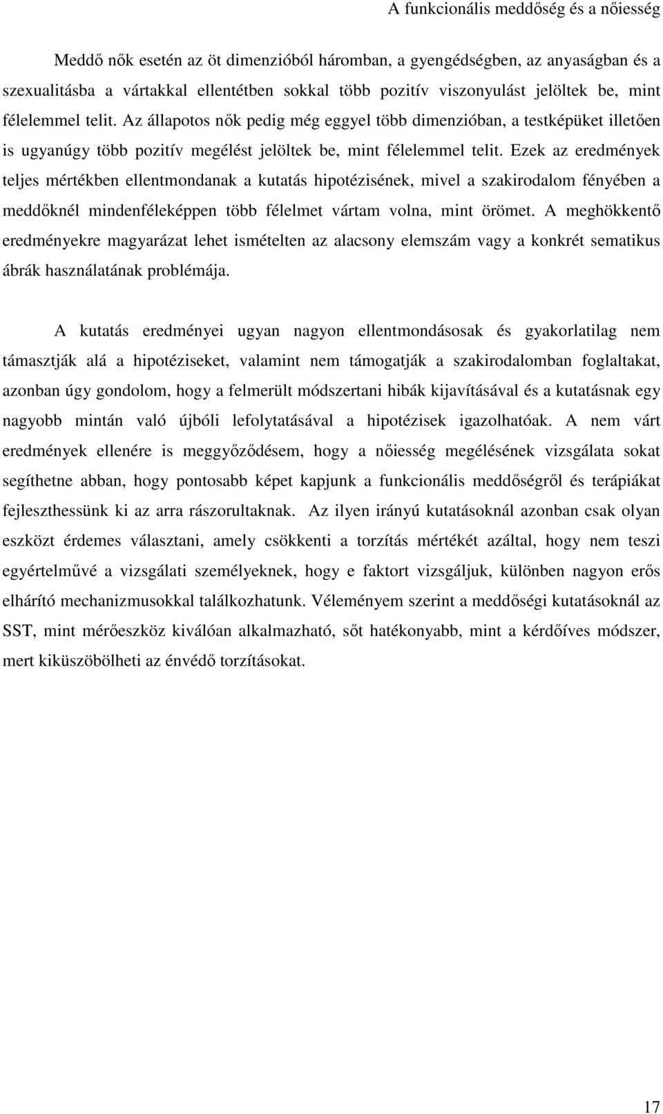 Ezek az eredmények teljes mértékben ellentmondanak a kutatás hipotézisének, mivel a szakirodalom fényében a meddőknél mindenféleképpen több félelmet vártam volna, mint örömet.