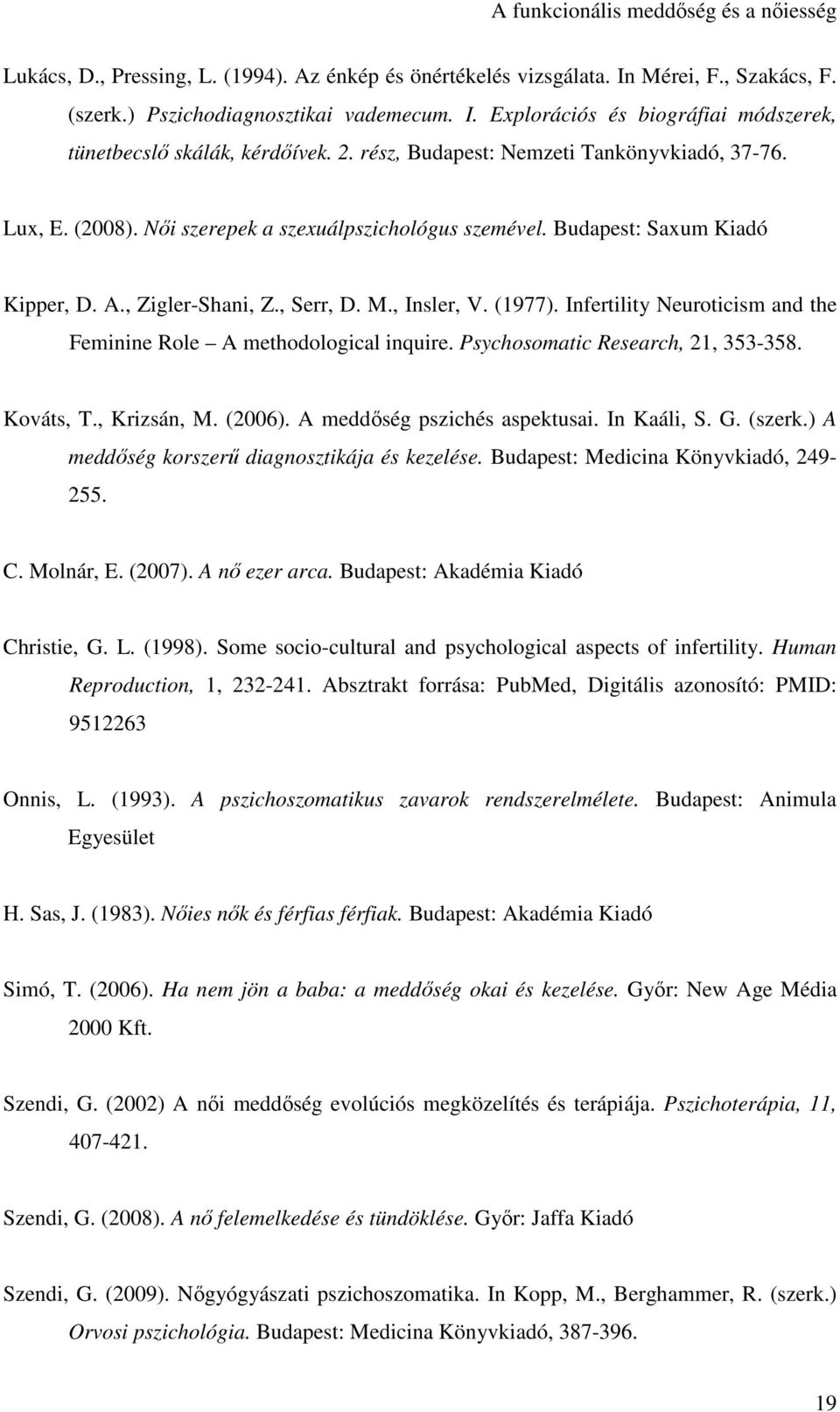 Infertility Neuroticism and the Feminine Role A methodological inquire. Psychosomatic Research, 21, 353-358. Kováts, T., Krizsán, M. (2006). A meddőség pszichés aspektusai. In Kaáli, S. G. (szerk.