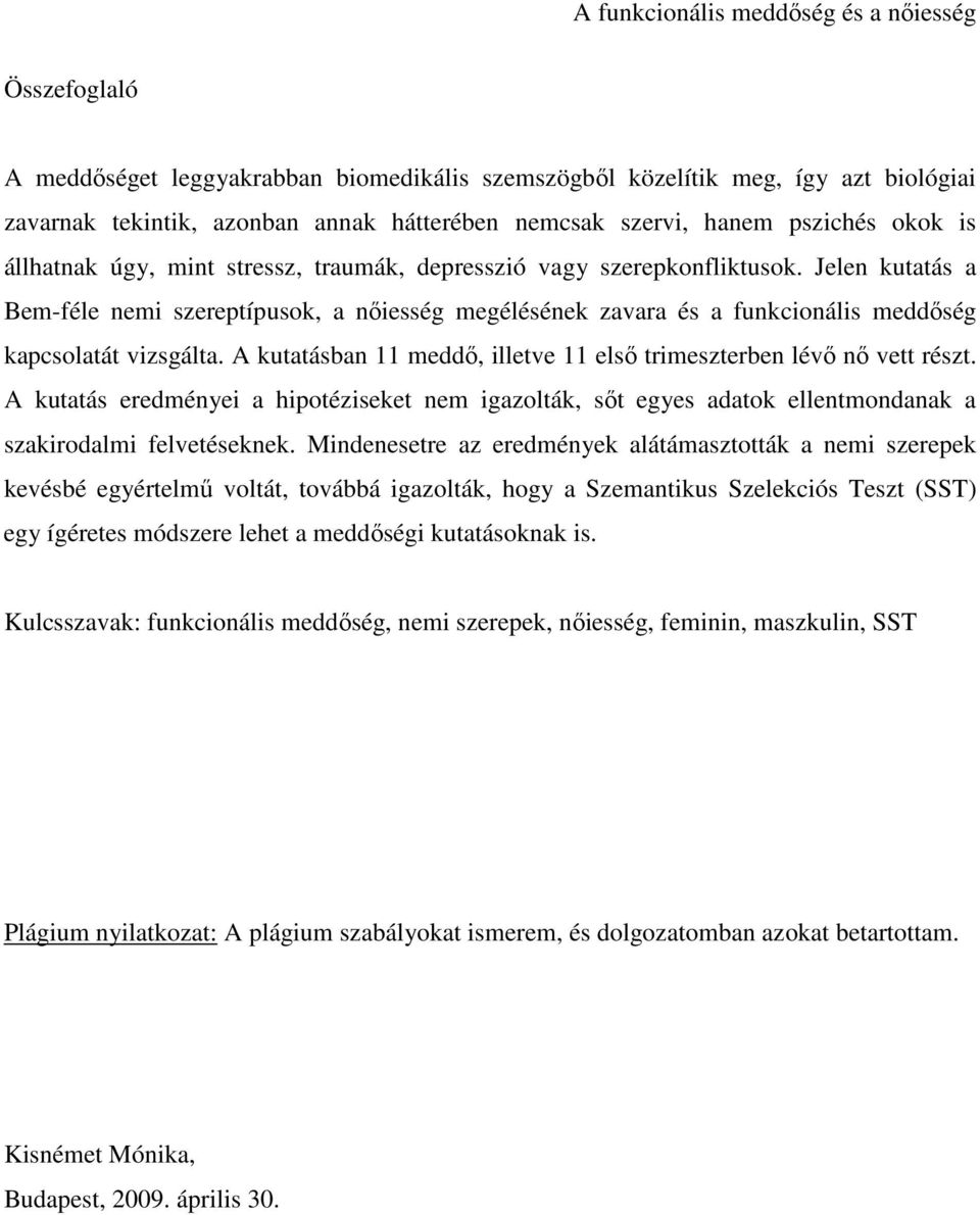 A kutatásban 11 meddő, illetve 11 első trimeszterben lévő nő vett részt. A kutatás eredményei a hipotéziseket nem igazolták, sőt egyes adatok ellentmondanak a szakirodalmi felvetéseknek.