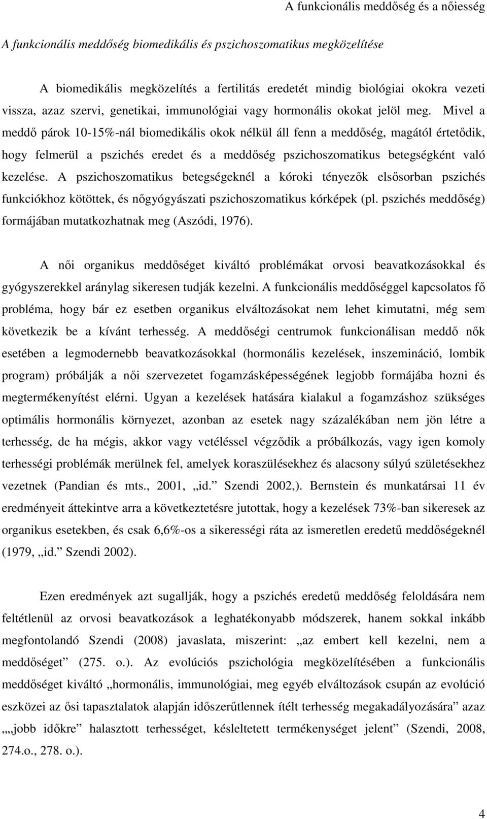 Mivel a meddő párok 10-15%-nál biomedikális okok nélkül áll fenn a meddőség, magától értetődik, hogy felmerül a pszichés eredet és a meddőség pszichoszomatikus betegségként való kezelése.