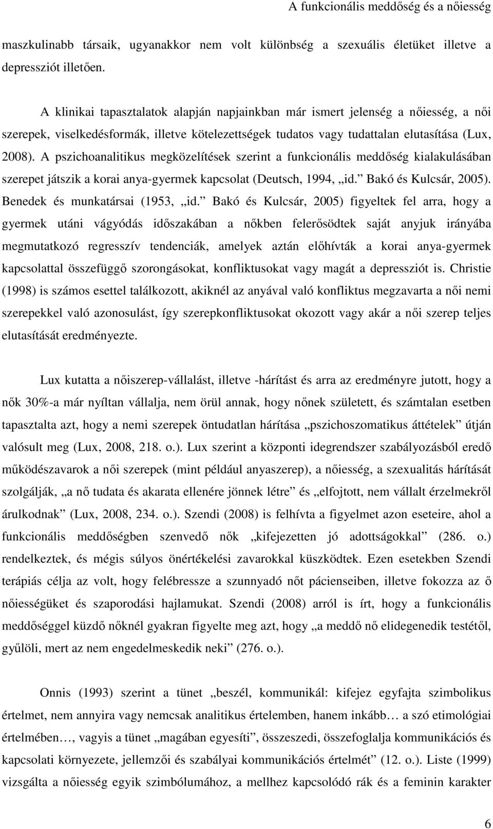 A pszichoanalitikus megközelítések szerint a funkcionális meddőség kialakulásában szerepet játszik a korai anya-gyermek kapcsolat (Deutsch, 1994, id. Bakó és Kulcsár, 2005).