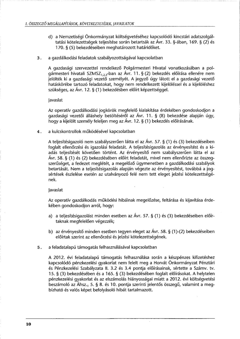 a gazdálkodási feladatok szabályozottságával kapcsolatban A gazdasági szervezettel rendelkező Polgármesteri Hivatal vonatkozásában a polgármesteri hivatali SZMSZ 1, 2, 3 -ban az Ávr. 11.