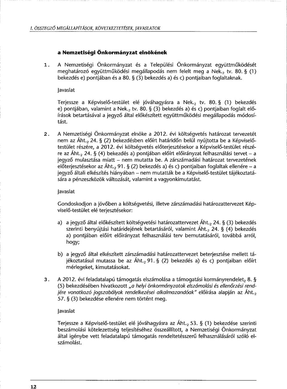 (3) bekezdés a) és c) pontjaiban foglaltaknak. javaslat Terjessze a Képviselő-testület elé jóváhagyásra a Nek. 2 tv. 80.