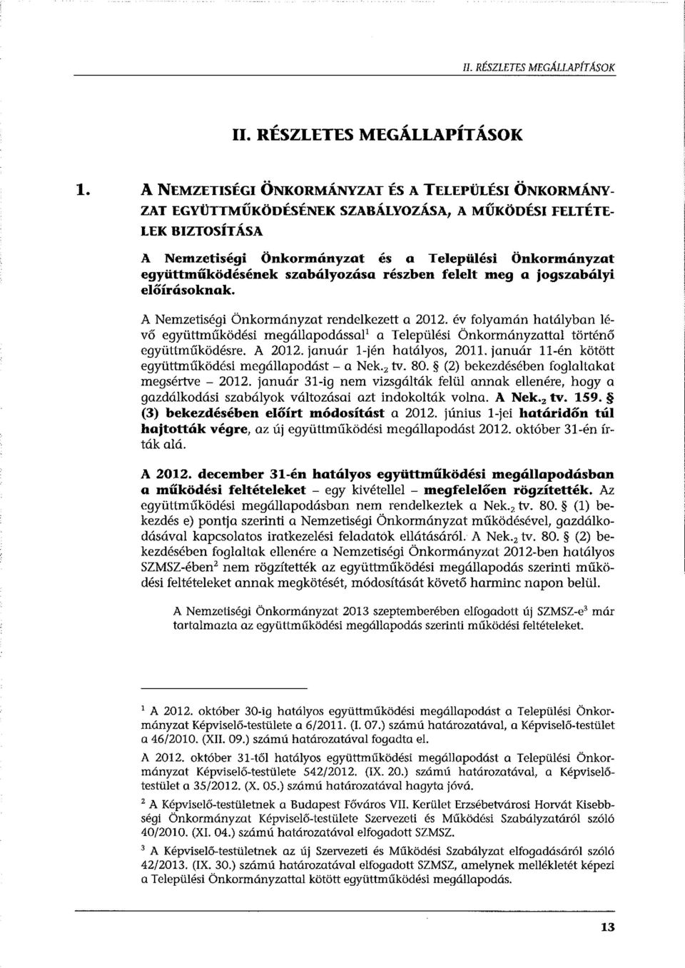 szabályozása részben felelt meg o jogszabólyi előírásoknak. A Nemzetiségi Önkormányzat rendelkezett a 2012.