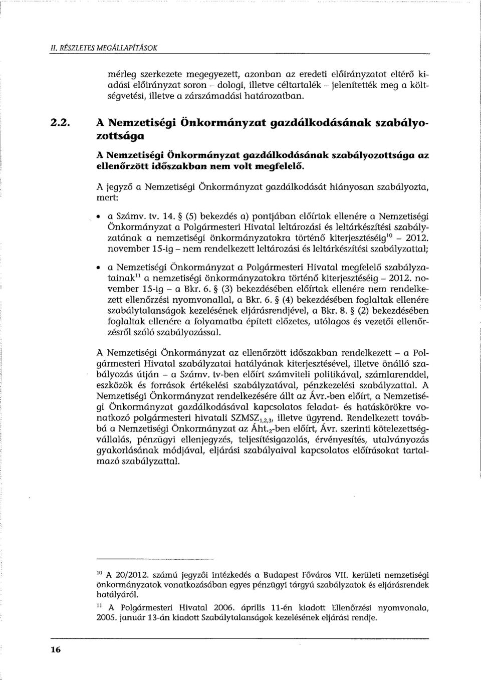 A jegyző a Nemzetiségi Önkormányzat gazdáikadását hiányosan szabályozta, me rt: a Számv. tv. 14.