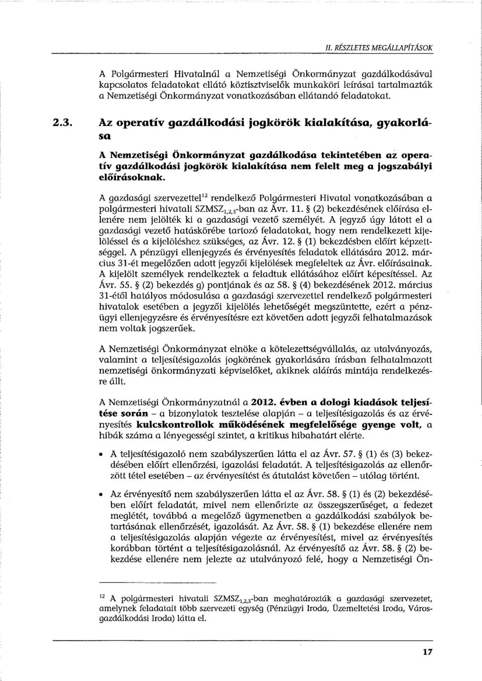 Az operatív gazdálkodási jogkörök kialakítása, gyakorlása A Nemzetiségi Önkormányzat gazdálkodása tekintetében az operatív gazdálkodási jogkörök kialakítása nem felelt meg a jogszabályi előírásoknak.