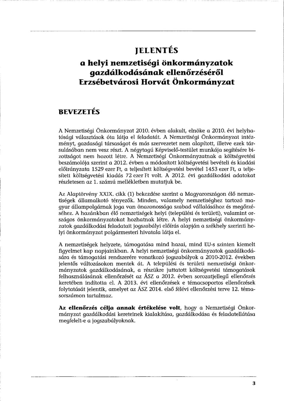 A négytagú Képviselő-testület munkája segítésére bizottságot nem hozott létre. A Nemzetiségi Önkormányzatnak a költségvetési beszámolója szerint a 2012.