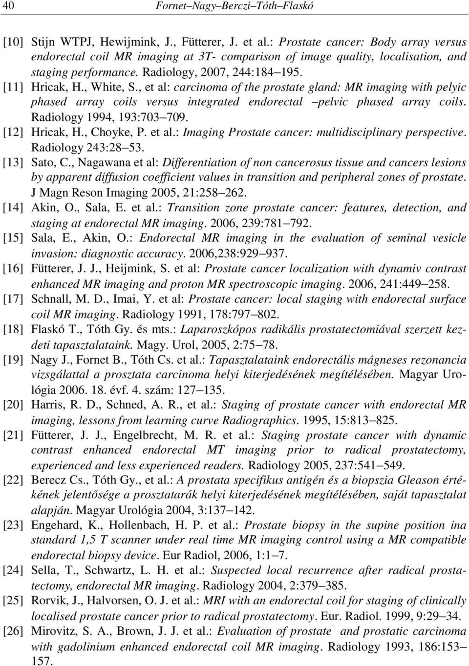 , et al: carcinoma of the prostate gland: MR imaging with pelyic phased array coils versus integrated endorectal pelvic phased array coils. Radiology 1994, 193:703 709. [12] Hricak, H., Choyke, P.