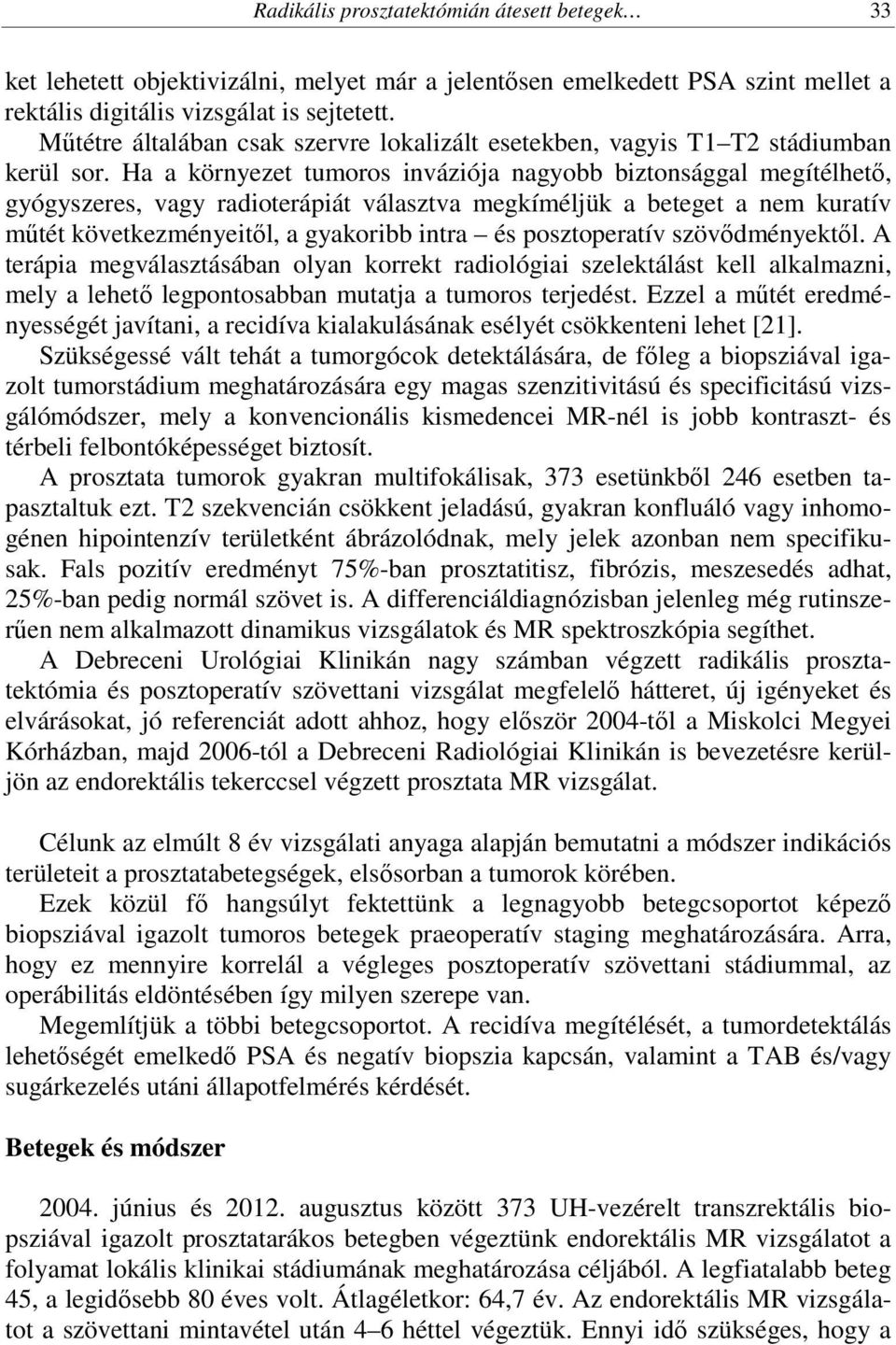 Ha a környezet tumoros inváziója nagyobb biztonsággal megítélhető, gyógyszeres, vagy radioterápiát választva megkíméljük a beteget a nem kuratív műtét következményeitől, a gyakoribb intra és