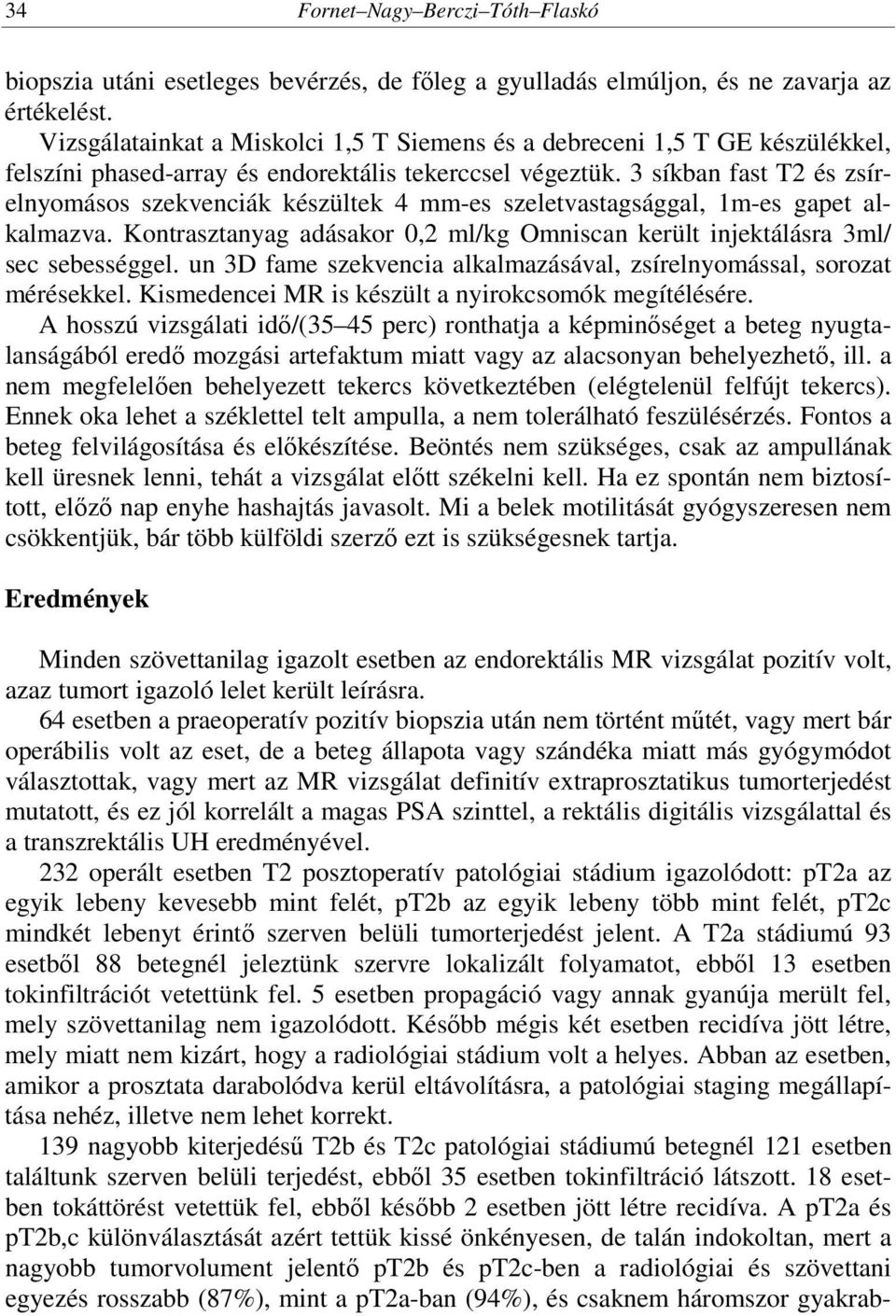 3 síkban fast T2 és zsírelnyomásos szekvenciák készültek 4 mm-es szeletvastagsággal, 1m-es gapet alkalmazva. Kontrasztanyag adásakor 0,2 ml/kg Omniscan került injektálásra 3ml/ sec sebességgel.