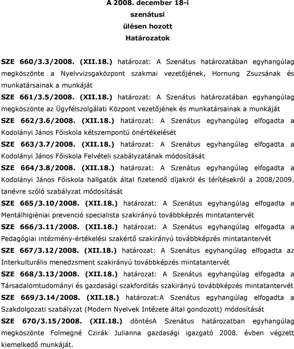 7/2008. (XII.18.) határozat: A Szenátus egyhangúlag elfogadta a Kodolányi János Fıiskola Felvételi szabályzatának módosítását SZE 664/3.8/2008. (XII.18.) határozat: A Szenátus egyhangúlag elfogadta a Kodolányi János Fıiskola hallgatók által fizetendı díjakról és térítésekrıl a 2008/2009.