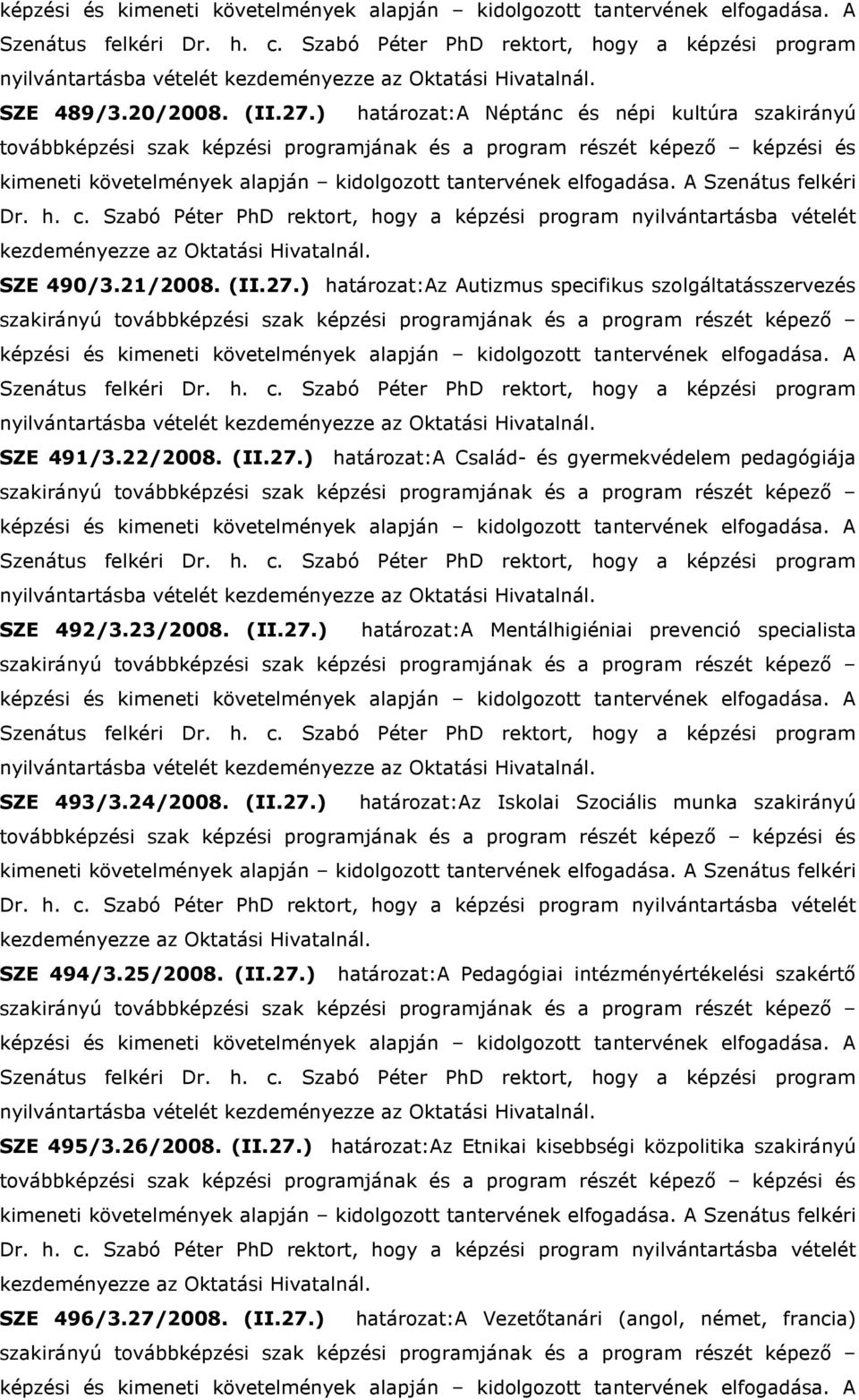 24/2008. (II.27.) határozat:az Iskolai Szociális munka szakirányú SZE 494/3.25/2008. (II.27.) határozat:a Pedagógiai intézményértékelési szakértı SZE 495/3.