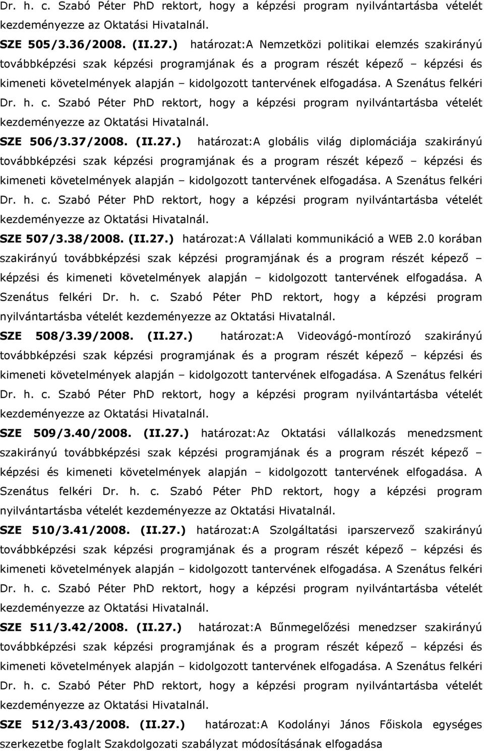 41/2008. (II.27.) határozat:a Szolgáltatási iparszervezı szakirányú SZE 511/3.42/2008. (II.27.) határozat:a Bőnmegelızési menedzser szakirányú SZE 512/3.43/2008. (II.27.) határozat:a Kodolányi János Fıiskola egységes szerkezetbe foglalt Szakdolgozati szabályzat módosításának elfogadása