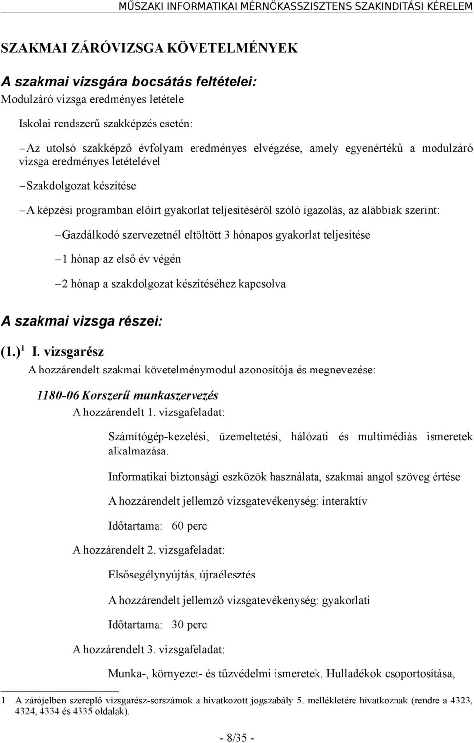 eltöltött 3 hónapos gyakorlat teljesítése 1 hónap az első év végén 2 hónap a szakdolgozat készítéséhez kapcsolva A szakmai vizsga részei: (1.) 1 I.