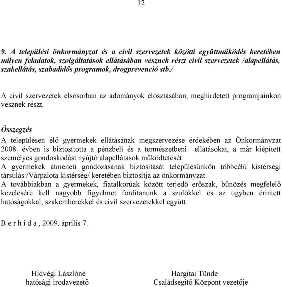 Összegzés A településen élő gyermekek ellátásának megszervezése érdekében az Önkormányzat 2008.