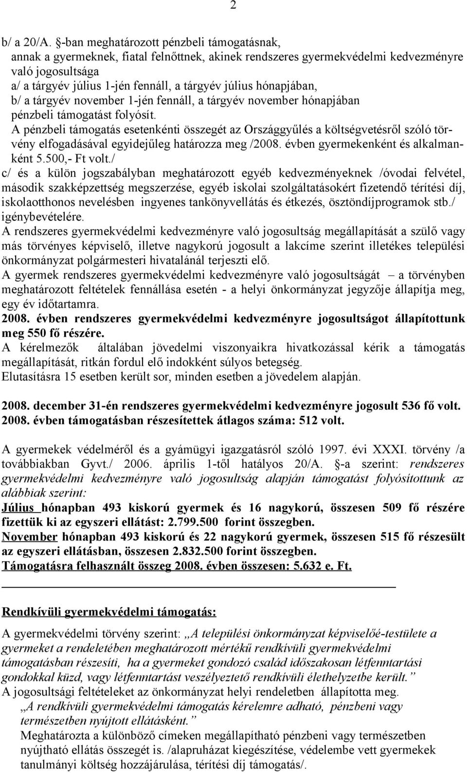 hónapjában, b/ a tárgyév november 1-jén fennáll, a tárgyév november hónapjában pénzbeli támogatást folyósít.