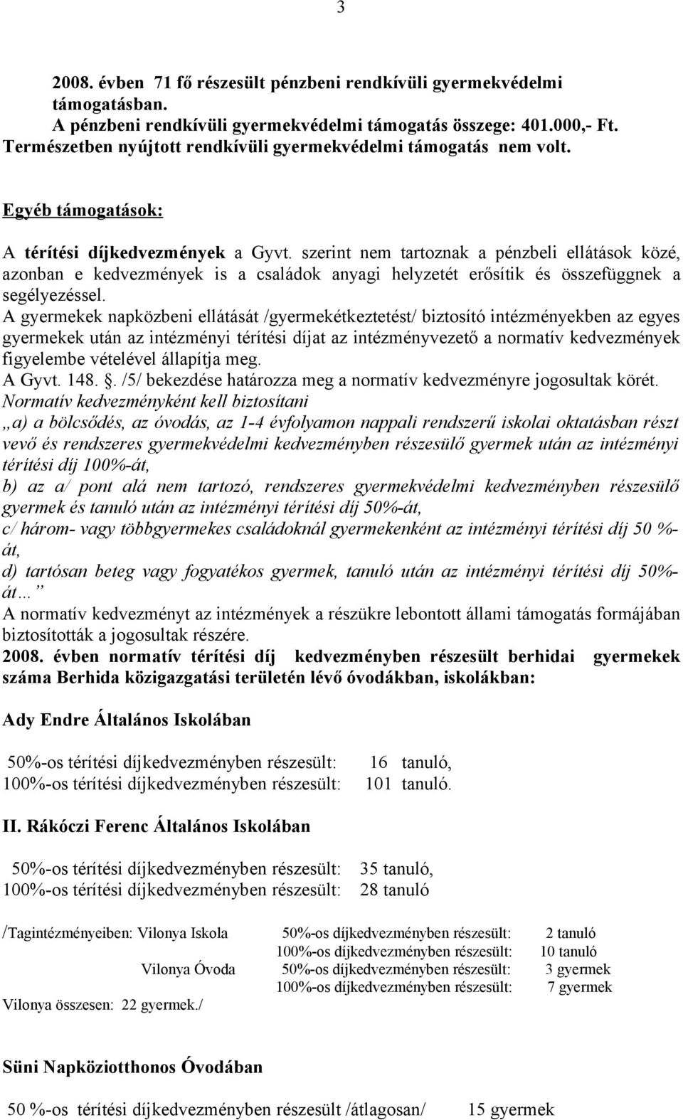 szerint nem tartoznak a pénzbeli ellátások közé, azonban e kedvezmények is a családok anyagi helyzetét erősítik és összefüggnek a segélyezéssel.