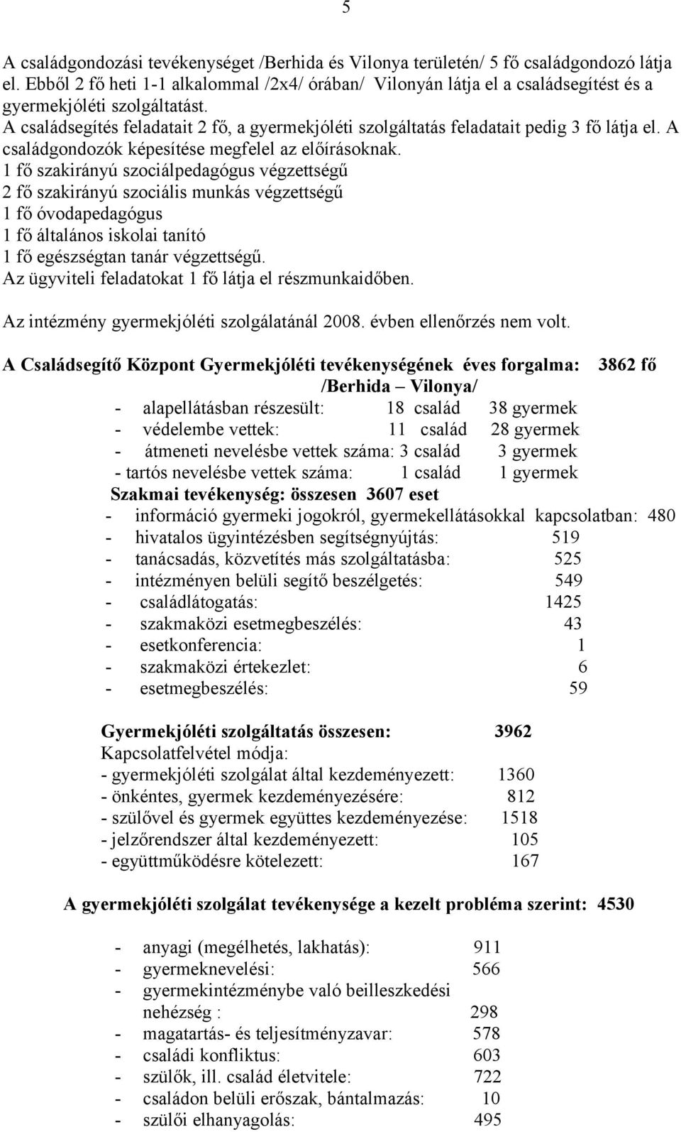 A családsegítés feladatait 2 fő, a gyermekjóléti szolgáltatás feladatait pedig 3 fő látja el. A családgondozók képesítése megfelel az előírásoknak.