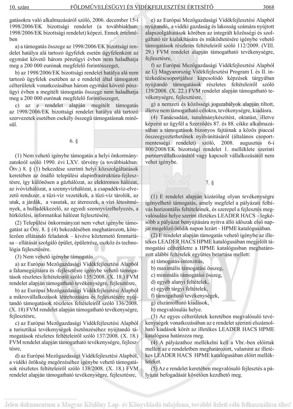 Ennek értelmében a) a támogatás összege az 1998/2006/EK bizottsági rendelet hatálya alá tartozó ügyfelek esetén ügyfelenként az egymást követõ három pénzügyi évben nem haladhatja meg a 200 000