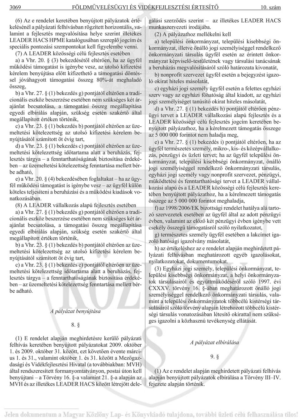 katalógusában szereplõ jogcím és speciális pontozási szempontokat kell figyelembe venni. (7) A LEADER közösségi célú fejlesztés esetében a) a Vhr. 20.