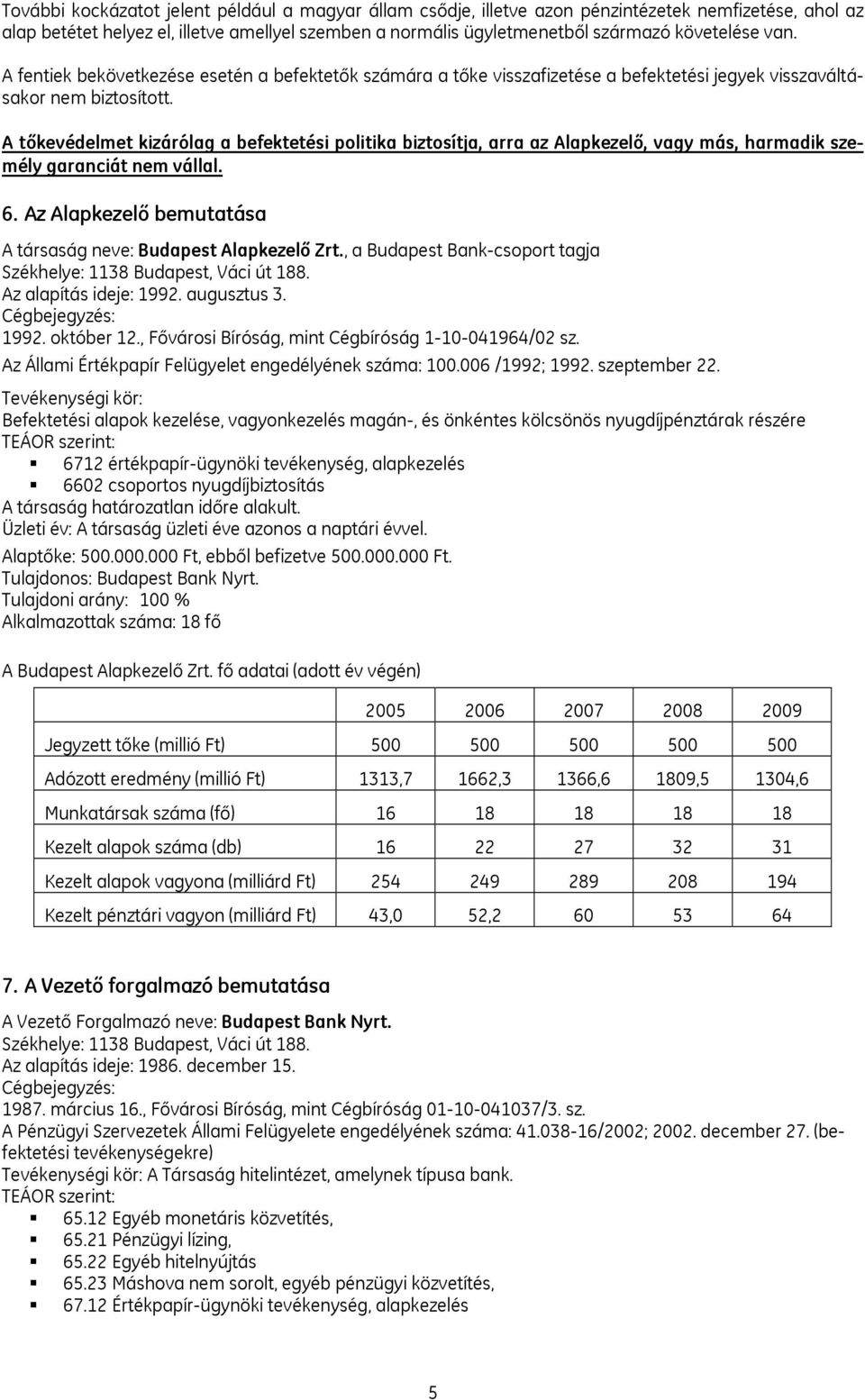 A tőkevédelmet kizárólag a befektetési politika biztosítja, arra az Alapkezelő, vagy más, harmadik személy garanciát nem vállal. 6. Az Alapkezelő bemutatása A társaság neve: Budapest Alapkezelő Zrt.