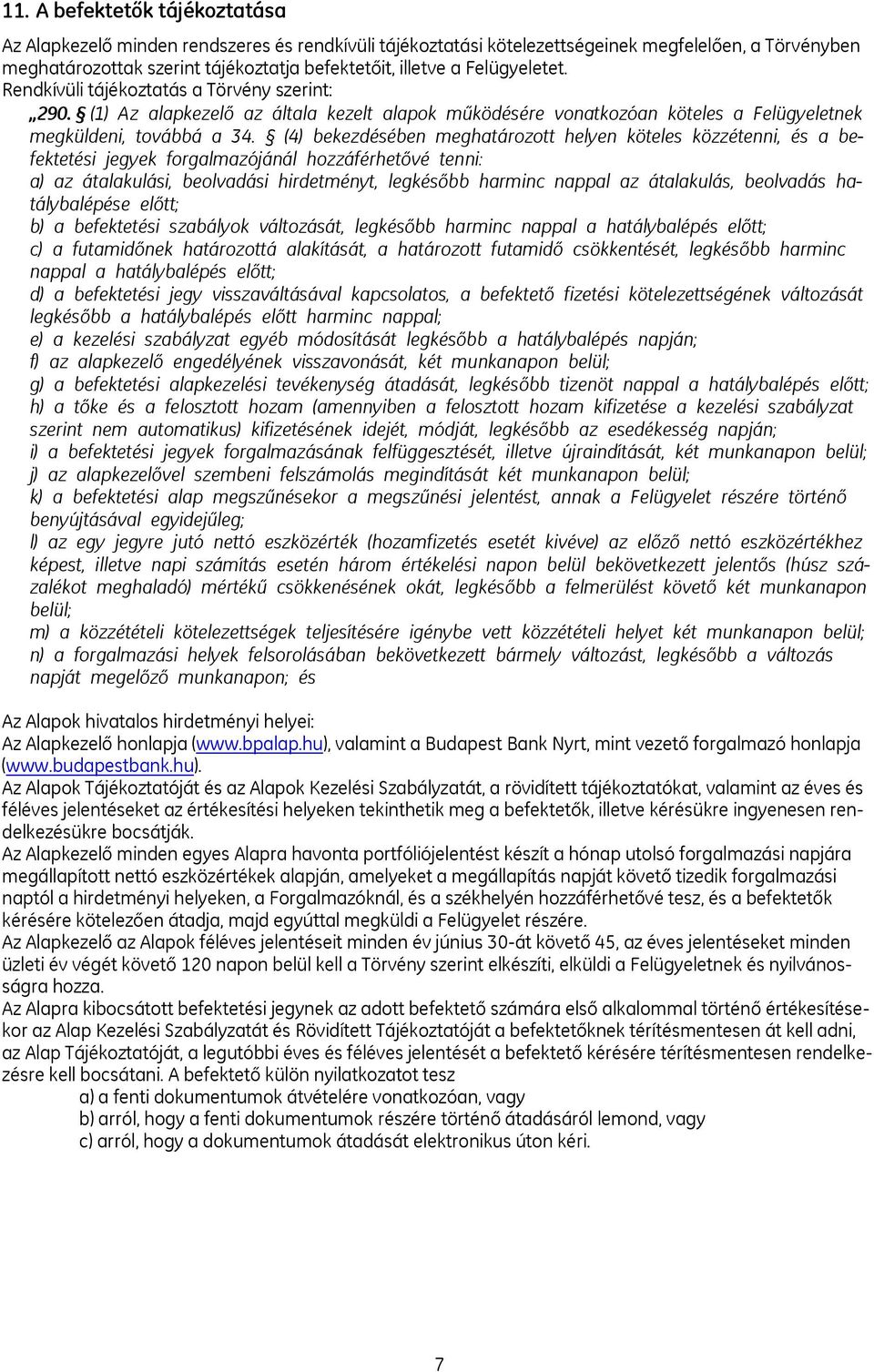 (4) bekezdésében meghatározott helyen köteles közzétenni, és a befektetési jegyek forgalmazójánál hozzáférhetővé tenni: a) az átalakulási, beolvadási hirdetményt, legkésőbb harminc nappal az