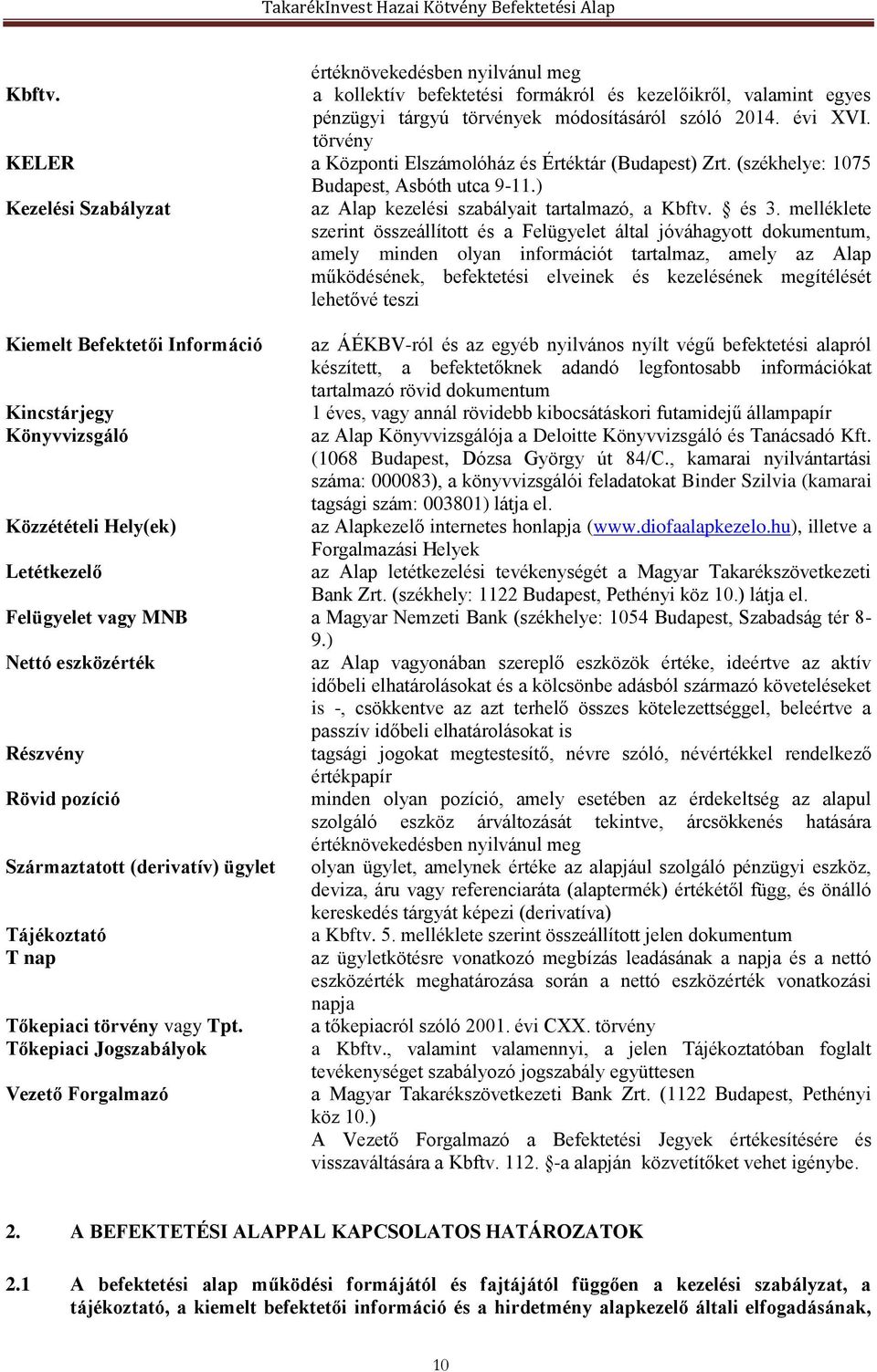 melléklete szerint összeállított és a Felügyelet által jóváhagyott dokumentum, amely minden olyan információt tartalmaz, amely az Alap működésének, befektetési elveinek és kezelésének megítélését