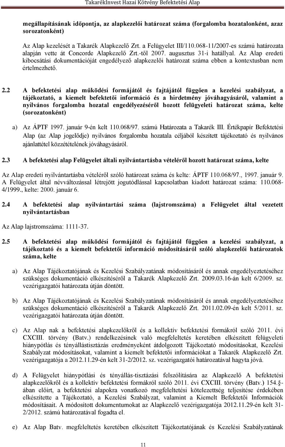 Az Alap eredeti kibocsátási dokumentációját engedélyező alapkezelői határozat száma ebben a kontextusban nem értelmezhető. 2.