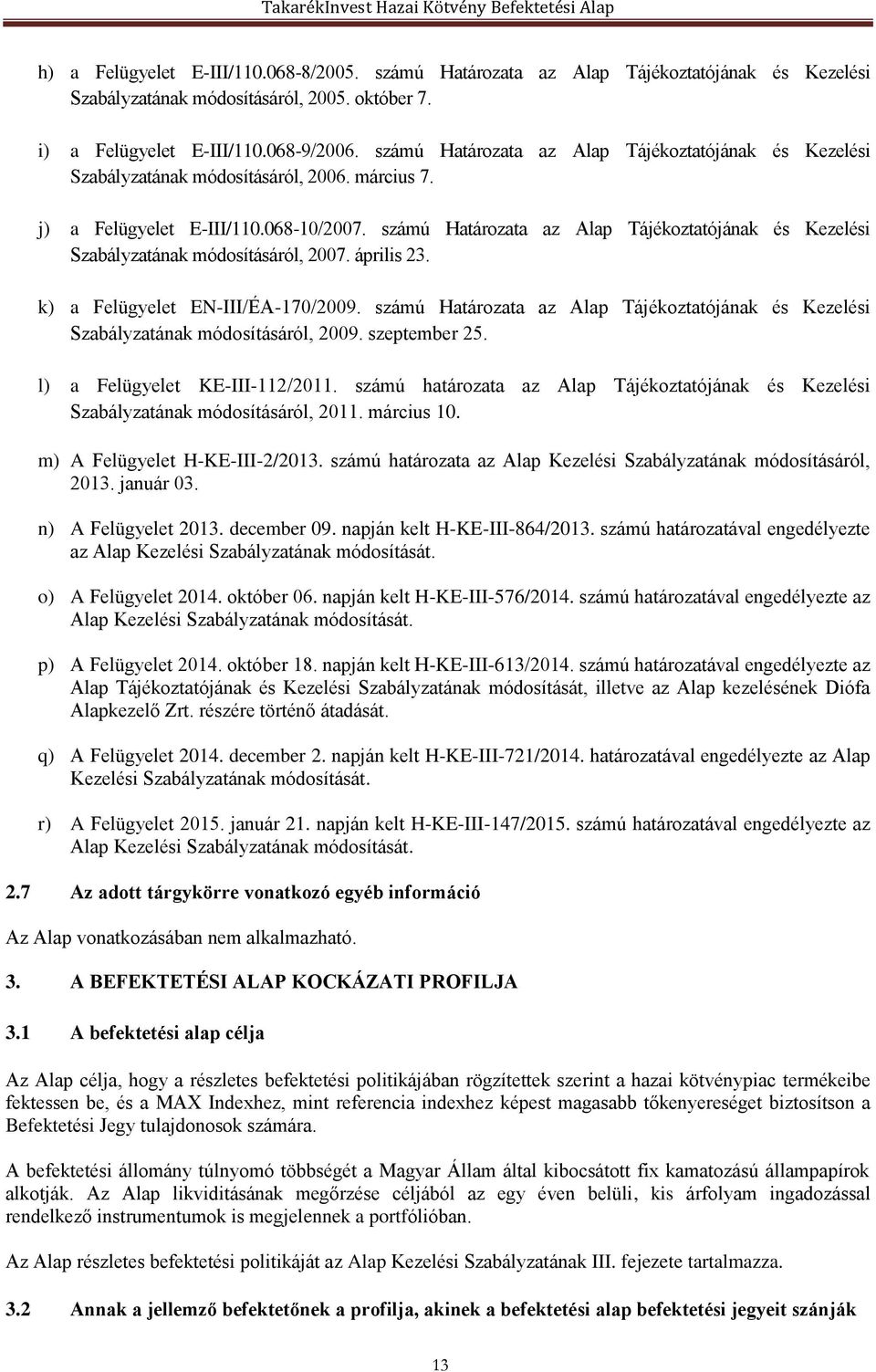 számú Határozata az Alap Tájékoztatójának és Kezelési Szabályzatának módosításáról, 2007. április 23. k) a Felügyelet EN-III/ÉA-170/2009.