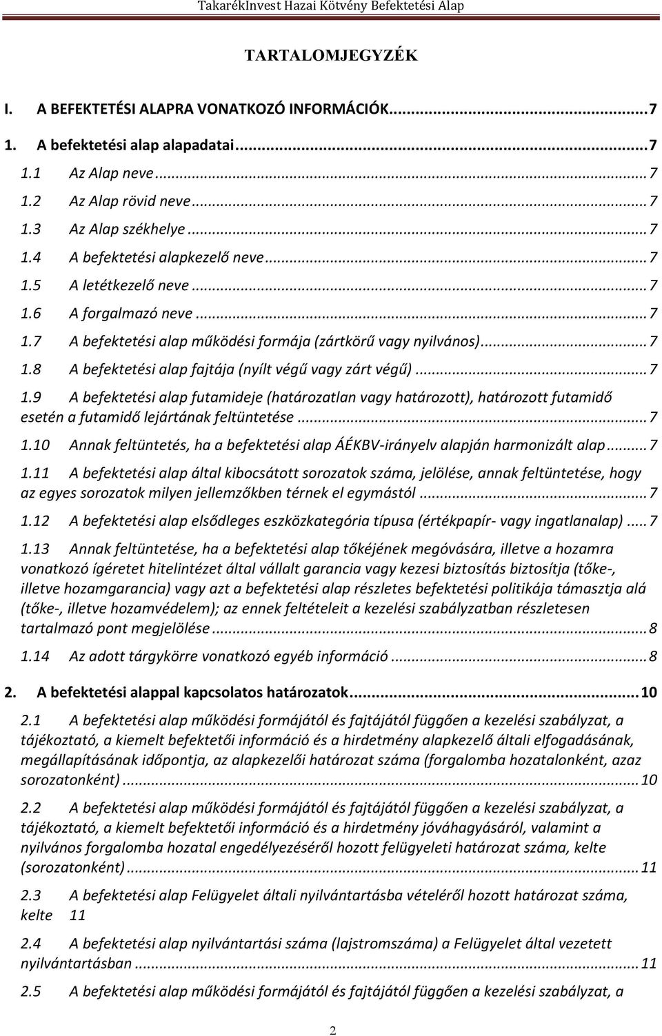 .. 7 1.10 Annak feltüntetés, ha a befektetési alap ÁÉKBV-irányelv alapján harmonizált alap... 7 1.11 A befektetési alap által kibocsátott sorozatok száma, jelölése, annak feltüntetése, hogy az egyes sorozatok milyen jellemzőkben térnek el egymástól.