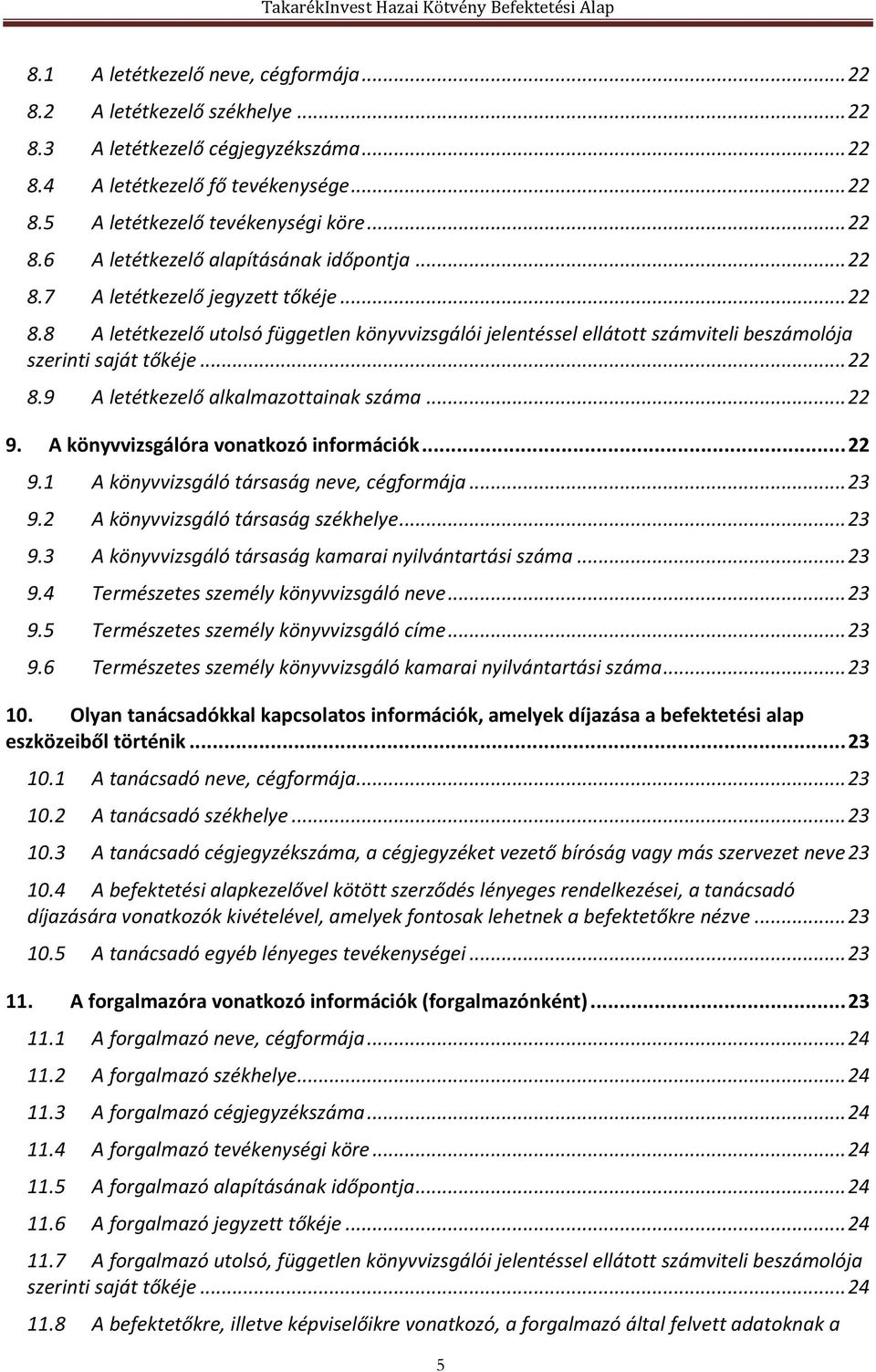 .. 22 9. A könyvvizsgálóra vonatkozó információk... 22 9.1 A könyvvizsgáló társaság neve, cégformája... 23 9.2 A könyvvizsgáló társaság székhelye... 23 9.3 A könyvvizsgáló társaság kamarai nyilvántartási száma.