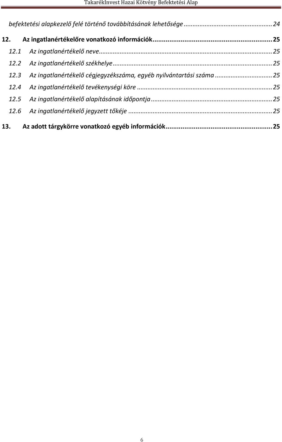 .. 25 12.4 Az ingatlanértékelő tevékenységi köre... 25 12.5 Az ingatlanértékelő alapításának időpontja... 25 12.6 Az ingatlanértékelő jegyzett tőkéje.