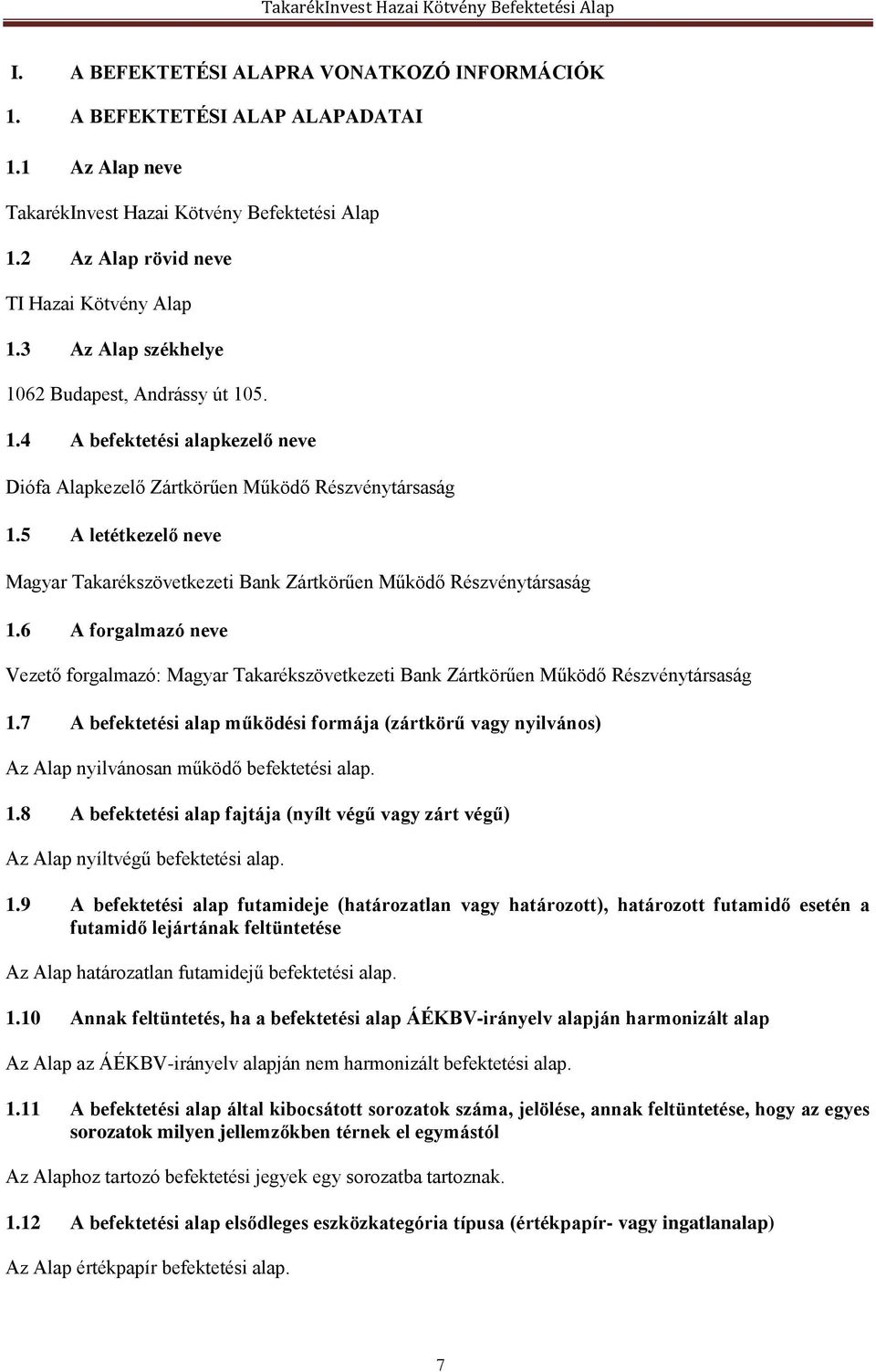 5 A letétkezelő neve Magyar Takarékszövetkezeti Bank Zártkörűen Működő Részvénytársaság 1.6 A forgalmazó neve Vezető forgalmazó: Magyar Takarékszövetkezeti Bank Zártkörűen Működő Részvénytársaság 1.