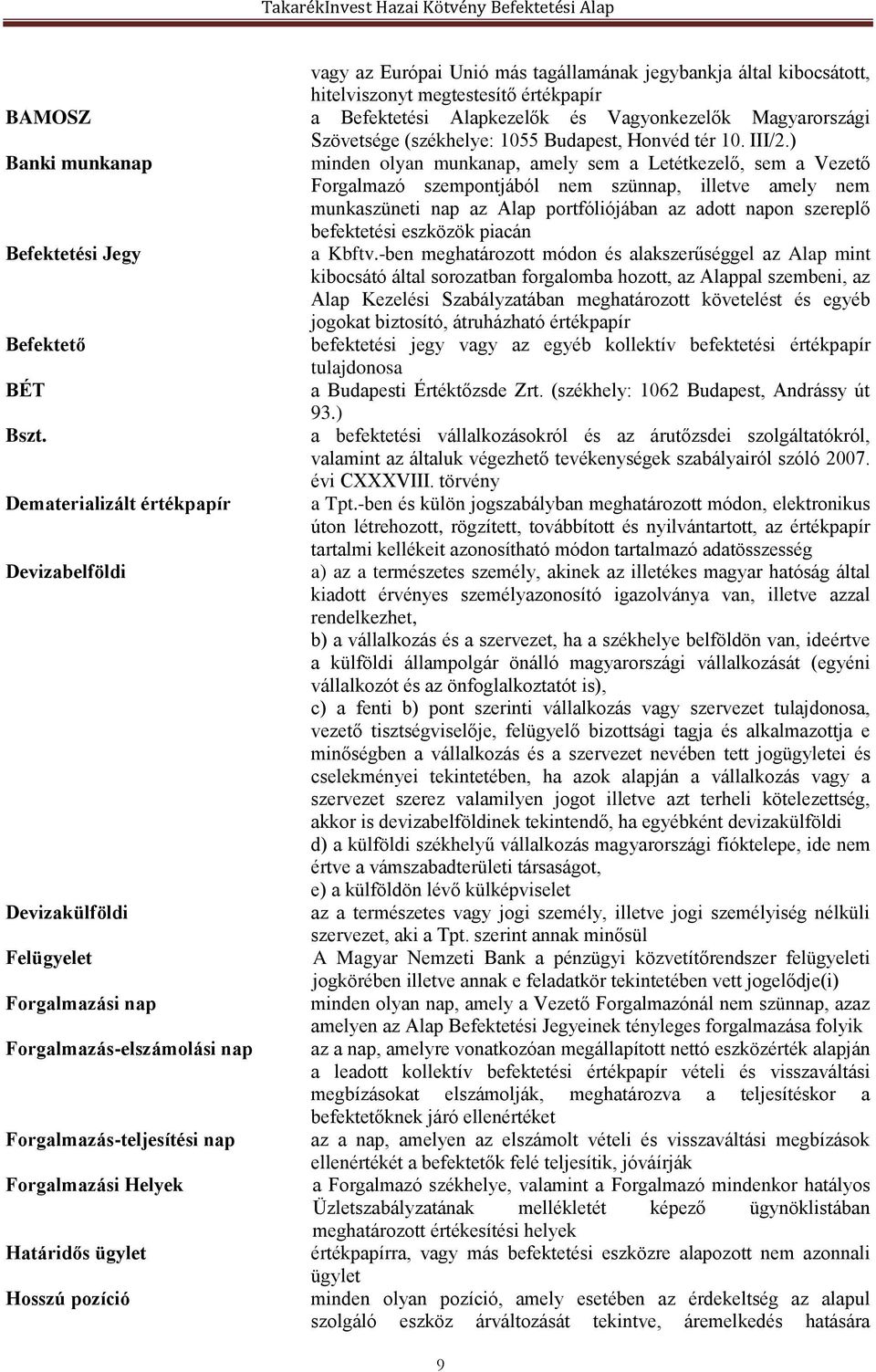 ) Banki munkanap minden olyan munkanap, amely sem a Letétkezelő, sem a Vezető Forgalmazó szempontjából nem szünnap, illetve amely nem munkaszüneti nap az Alap portfóliójában az adott napon szereplő