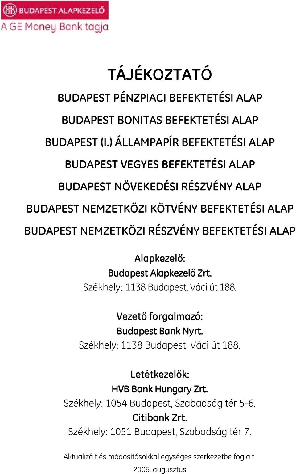 RÉSZVÉNY BEFEKTETÉSI ALAP Alapkezelő: Budapest Alapkezelő Zrt. Székhely: 1138 Budapest, Váci út 188. Vezető forgalmazó: Budapest Bank Nyrt.