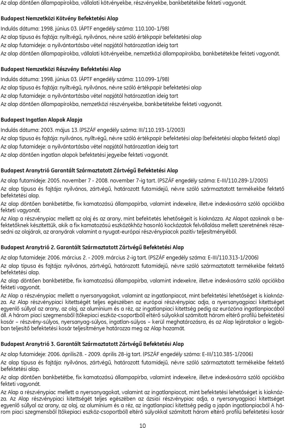 100-1/98) Az alap típusa és fajtája: nyíltvégű, nyilvános, névre szóló értékpapír befektetési alap Az alap futamideje: a nyilvántartásba vétel napjától határozatlan ideig tart Az alap döntően