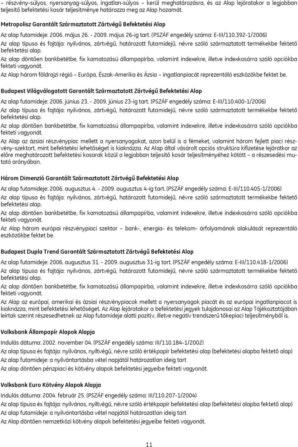 392-1/2006) Az alap típusa és fajtája: nyilvános, zártvégű, határozott futamidejű, névre szóló származtatott termékekbe fektető befektetési alap.