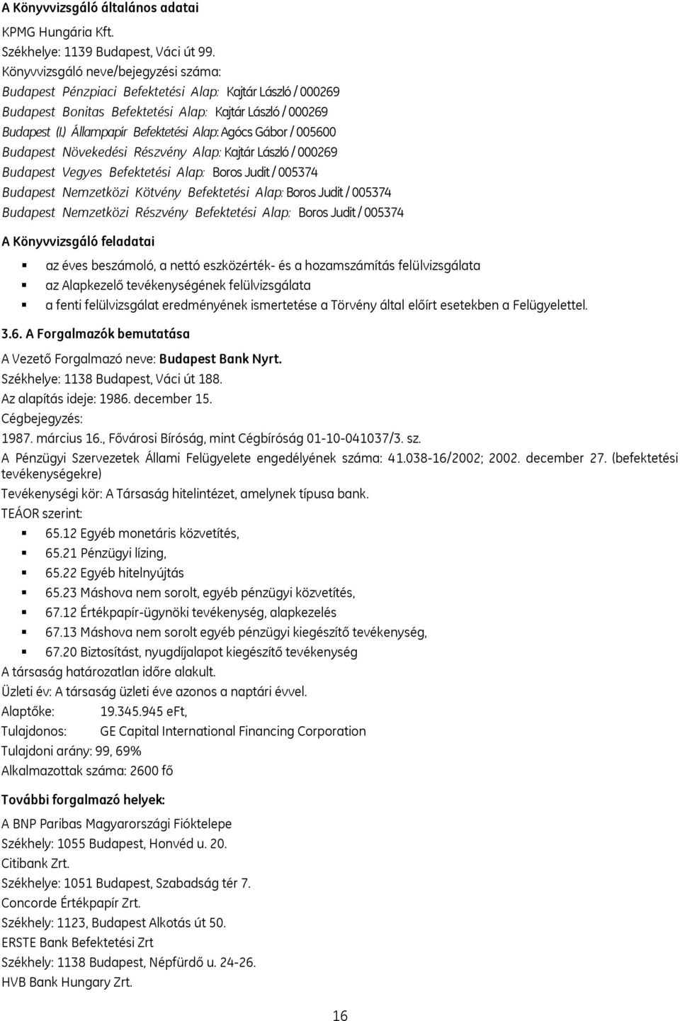 ) Állampapír Befektetési Alap: Agócs Gábor / 005600 Budapest Növekedési Részvény Alap: Kajtár László / 000269 Budapest Vegyes Befektetési Alap: Boros Judit / 005374 Budapest Nemzetközi Kötvény