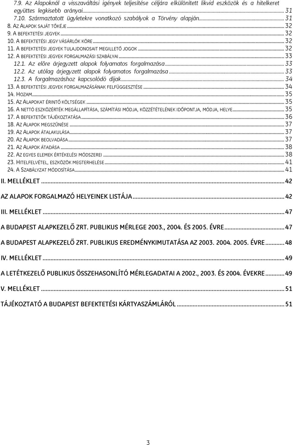 A BEFEKTETÉSI JEGYEK TULAJDONOSAIT MEGILLETŐ JOGOK... 32 12. A BEFEKTETÉSI JEGYEK FORGALMAZÁSI SZABÁLYAI... 33 12.1. Az előre árjegyzett alapok folyamatos forgalmazása... 33 12.2. Az utólag árjegyzett alapok folyamatos forgalmazása.