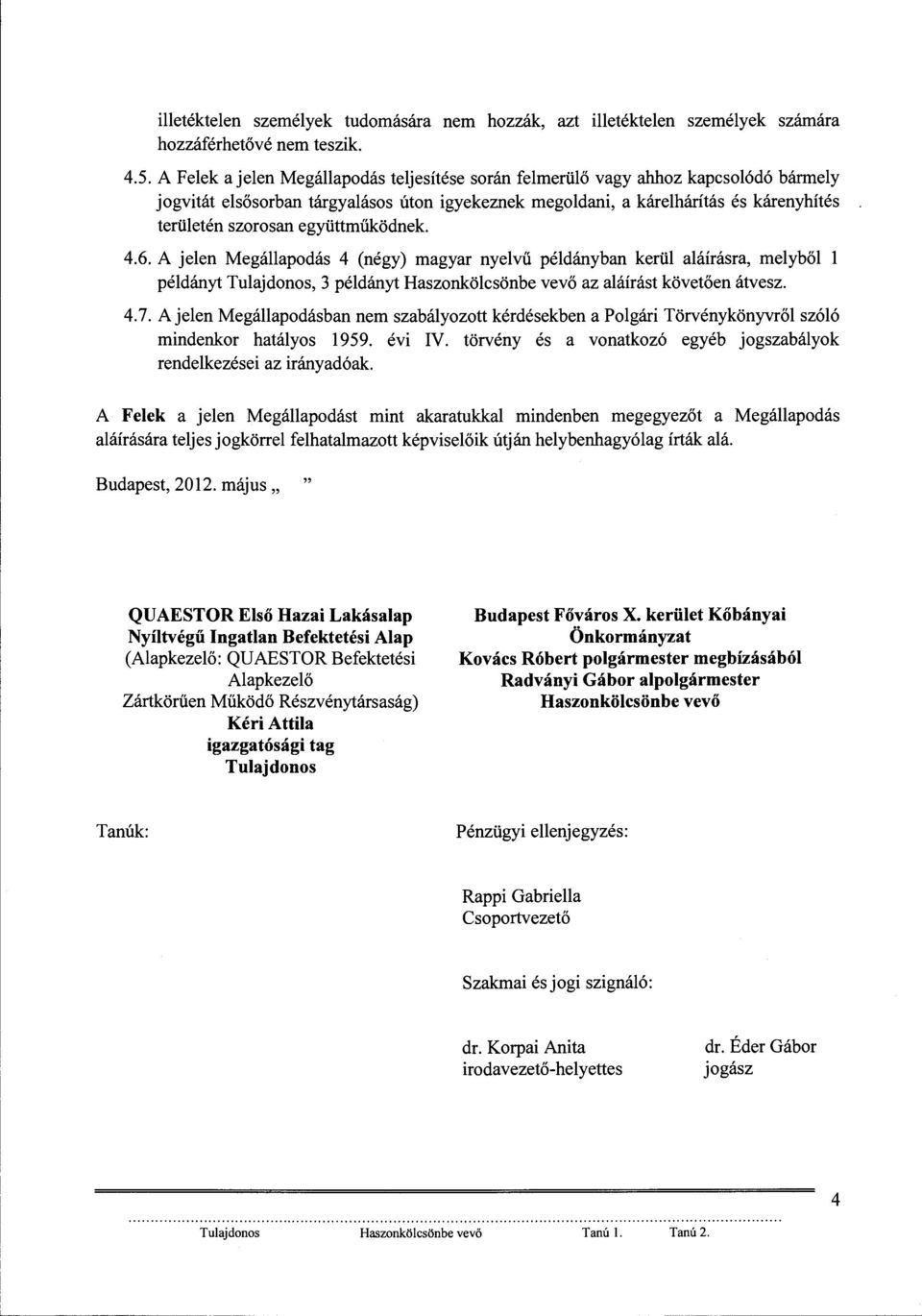 együttműködnek. 4.6. A jelen Megállapodás 4 (négy) magyar nyelvű példányban kerül aláírásra, melyből l példányt Tulajdonos, 3 példányt Haszonkölcsönbe vevő az aláírást követően átvesz. 4.7.