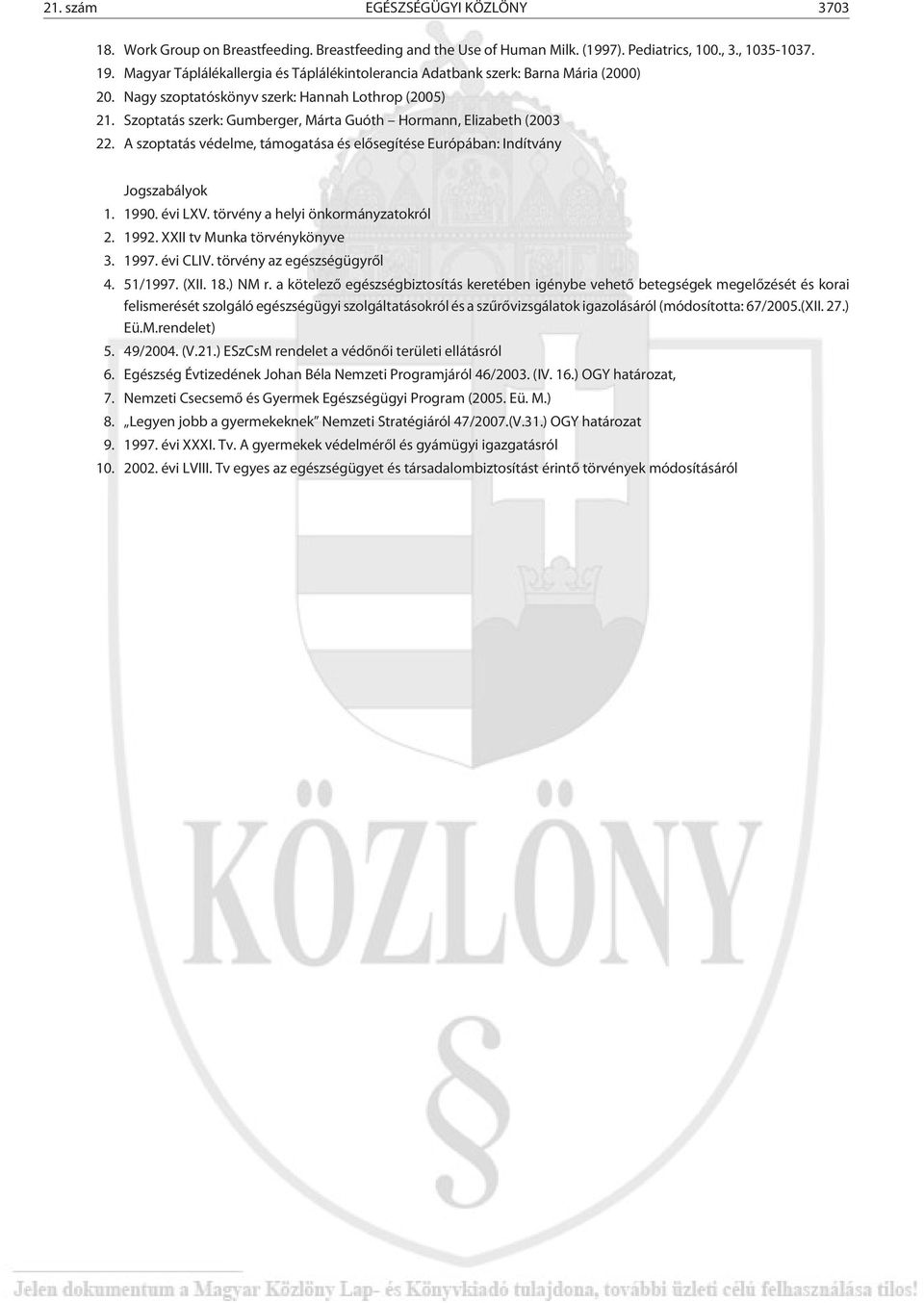 Szoptatás szerk: Gumberger, Márta Guóth Hormann, Elizabeth (2003 22. A szoptatás védelme, támogatása és elõsegítése Európában: Indítvány Jogszabályok 1. 1990. évi LXV.