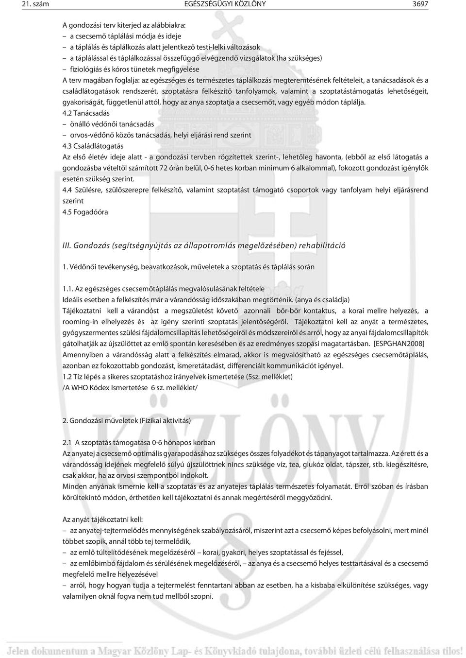 feltételeit, a tanácsadások és a családlátogatások rendszerét, szoptatásra felkészítõ tanfolyamok, valamint a szoptatástámogatás lehetõségeit, gyakoriságát, függetlenül attól, hogy az anya szoptatja